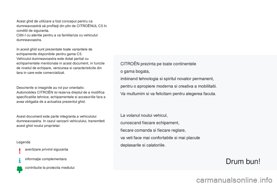 CITROEN C5 2015 Ghiduri De Utilizare (in Romanian) acest ghid de utilizare a fost conceput pentru ca
dumneavoastră să profitaţi din plin de CITROËNUL C5 în
conditii de siguranta.
Cititi-l cu atentie pentru a va familiariza cu vehiculul
dumneav CITROEN C5 2015 Ghiduri De Utilizare (in Romanian) acest ghid de utilizare a fost conceput pentru ca
dumneavoastră să profitaţi din plin de CITROËNUL C5 în
conditii de siguranta.
Cititi-l cu atentie pentru a va familiariza cu vehiculul
dumneav
