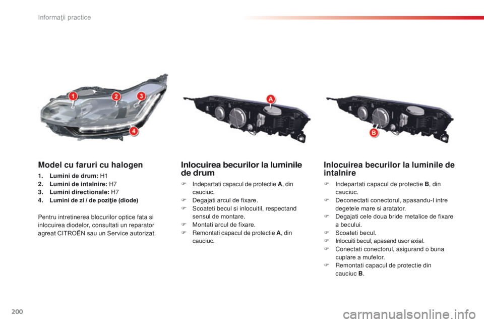 CITROEN C5 2015 Ghiduri De Utilizare (in Romanian) 200
C5_ro_Chap08_information_ed01-2014
Inlocuirea becurilor la luminile de
intalnire
F indepartati capacul de protectie B, din
cauciuc.
F
D
econectati conectorul, apasandu-l intre
degetele mare CITROEN C5 2015 Ghiduri De Utilizare (in Romanian) 200
C5_ro_Chap08_information_ed01-2014
Inlocuirea becurilor la luminile de
intalnire
F indepartati capacul de protectie B, din
cauciuc.
F
D
econectati conectorul, apasandu-l intre
degetele mare