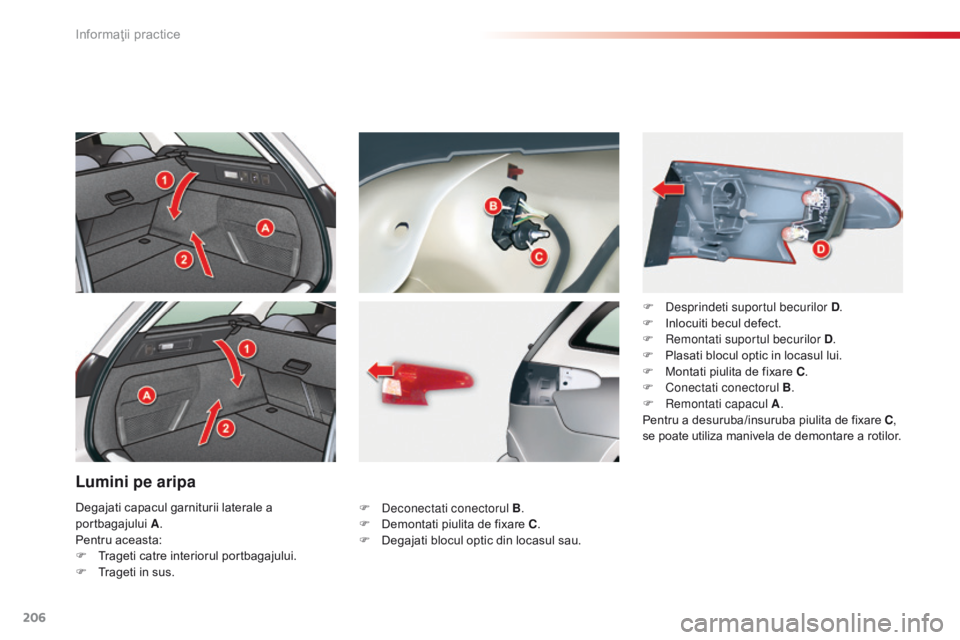 CITROEN C5 2015 Ghiduri De Utilizare (in Romanian) 206
C5_ro_Chap08_information_ed01-2014
Lumini pe aripa
F deconectati conectorul B.
F D emontati piulita de fixare C .
F
D
egajati blocul optic din locasul sau. F
d
es
prindeti suportul becuril CITROEN C5 2015 Ghiduri De Utilizare (in Romanian) 206
C5_ro_Chap08_information_ed01-2014
Lumini pe aripa
F deconectati conectorul B.
F D emontati piulita de fixare C .
F
D
egajati blocul optic din locasul sau. F
d
es
prindeti suportul becuril