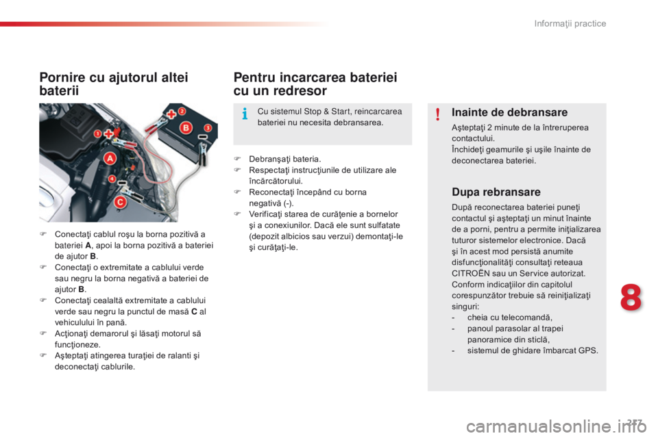 CITROEN C5 2015 Ghiduri De Utilizare (in Romanian) 217
C5_ro_Chap08_information_ed01-2014
Dupa rebransare
După reconectarea bateriei puneţi
contactul şi aşteptaţi un minut înainte
de a porni, pentru a permite iniţializarea
tuturor sistemelor CITROEN C5 2015 Ghiduri De Utilizare (in Romanian) 217
C5_ro_Chap08_information_ed01-2014
Dupa rebransare
După reconectarea bateriei puneţi
contactul şi aşteptaţi un minut înainte
de a porni, pentru a permite iniţializarea
tuturor sistemelor