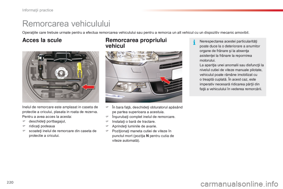 CITROEN C5 2015 Ghiduri De Utilizare (in Romanian) 220
C5_ro_Chap08_information_ed01-2014
Remorcarea vehiculului
Acces la scule
inelul de remorcare este amplasat in caseta de
protectie a cricului, plasata in roata de rezerva.
Pentru a avea acces la a CITROEN C5 2015 Ghiduri De Utilizare (in Romanian) 220
C5_ro_Chap08_information_ed01-2014
Remorcarea vehiculului
Acces la scule
inelul de remorcare este amplasat in caseta de
protectie a cricului, plasata in roata de rezerva.
Pentru a avea acces la a