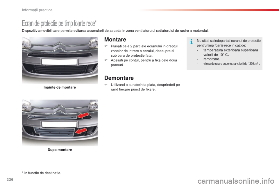 CITROEN C5 2015 Ghiduri De Utilizare (in Romanian) 226
C5_ro_Chap08_information_ed01-2014
* In functie de destinatie.
Ecran de protectie pe timp foarte rece*
Montare
F Plasati cele 2 parti ale ecranului in dreptul zonelor de intrare a aerului, deasupr CITROEN C5 2015 Ghiduri De Utilizare (in Romanian) 226
C5_ro_Chap08_information_ed01-2014
* In functie de destinatie.
Ecran de protectie pe timp foarte rece*
Montare
F Plasati cele 2 parti ale ecranului in dreptul zonelor de intrare a aerului, deasupr