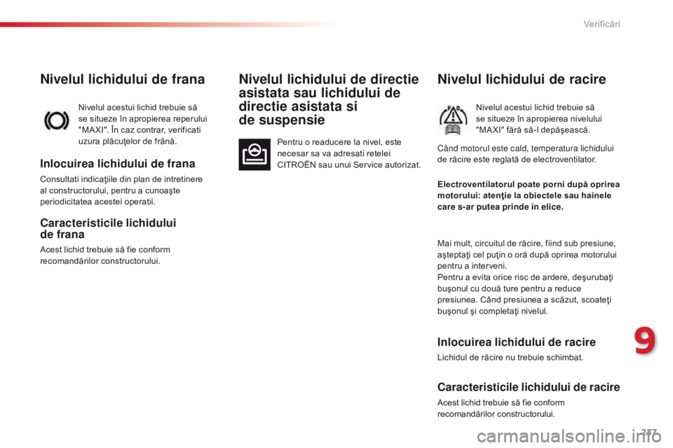 CITROEN C5 2015 Ghiduri De Utilizare (in Romanian) 237
C5_ro_Chap09_verification_ed01-2014
Nivelul lichidului de frana
Nivelul acestui lichid trebuie să
se situeze în apropierea reperului
"MA XI". ÃŽn caz contrar, verificati
uzura plăcuŠCITROEN C5 2015 Ghiduri De Utilizare (in Romanian) 237
C5_ro_Chap09_verification_ed01-2014
Nivelul lichidului de frana
Nivelul acestui lichid trebuie să
se situeze în apropierea reperului
"MA XI". ÃŽn caz contrar, verificati
uzura plăcuÅ