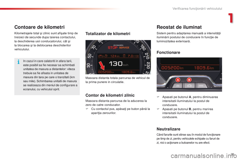 CITROEN C5 2015 Ghiduri De Utilizare (in Romanian) 25
C5_ro_Chap01_controle-de-marche_ed01-2014
Contoare de kilometriReostat de iluminat
F apasati pe butonul A, pentru diminuarea
intensitatii iluminatului la postul de
conducere.
F
a
p
asati pe b CITROEN C5 2015 Ghiduri De Utilizare (in Romanian) 25
C5_ro_Chap01_controle-de-marche_ed01-2014
Contoare de kilometriReostat de iluminat
F apasati pe butonul A, pentru diminuarea
intensitatii iluminatului la postul de
conducere.
F
a
p
asati pe b