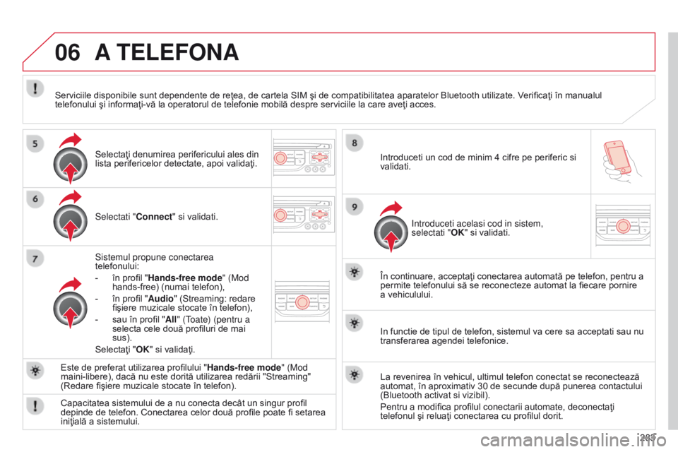 CITROEN C5 2015  Ghiduri De Utilizare (in Romanian) 06
283
C5_ro_Chap11b_RT6-2-8_ed01-2014
A TELEFONA
Selectati "Connect" si validati.
Sistemul propune conectarea 
telefonului:
- 
în profil "
 Hands-free mode" (Mod 
hands-free) (numai 