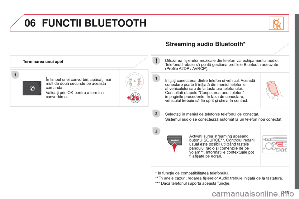 CITROEN C5 2015  Ghiduri De Utilizare (in Romanian) 06
325
C5_ro_Chap11c_RD45_ed01_2014
Iniţiaţi conectarea dintre telefon si vehicul. Această 
conectare poate fi iniţiată din meniul telefonie 
al vehiculului sau de la tastatura telefonului. 
Cons