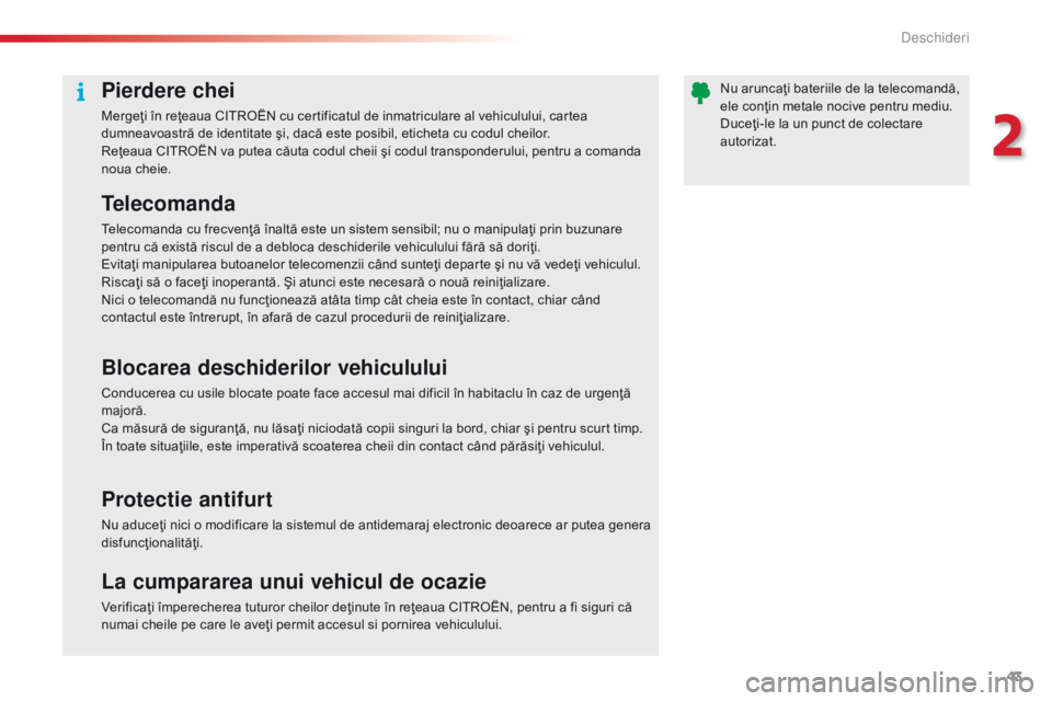 CITROEN C5 2015 Ghiduri De Utilizare (in Romanian) 43
C5_ro_Chap02_ouverture_ed01-2014
Pierdere chei
Mergeţi în reţeaua CITROËN cu certificatul de inmatriculare al vehiculului, cartea
dumneavoastră de identitate şi, dacă este posibil, eticheta CITROEN C5 2015 Ghiduri De Utilizare (in Romanian) 43
C5_ro_Chap02_ouverture_ed01-2014
Pierdere chei
Mergeţi în reţeaua CITROËN cu certificatul de inmatriculare al vehiculului, cartea
dumneavoastră de identitate şi, dacă este posibil, eticheta