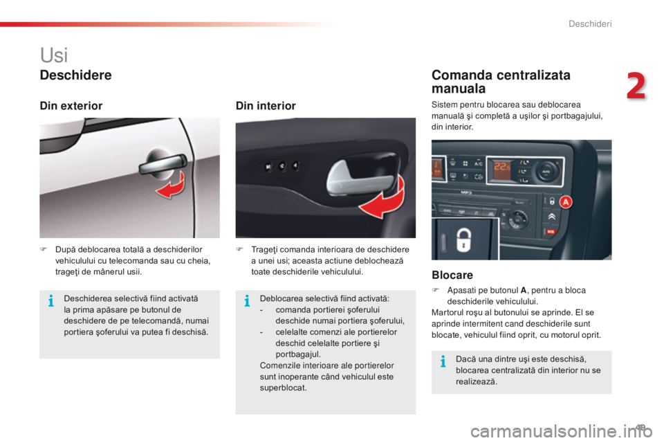 CITROEN C5 2015 Ghiduri De Utilizare (in Romanian) 49
C5_ro_Chap02_ouverture_ed01-2014
usi
Deschidere
Din interior
Comanda centralizata
manuala
Blocare
F apasati pe butonul A, pentru a bloca
deschiderile vehiculului.
Martorul roşu al butonului se CITROEN C5 2015 Ghiduri De Utilizare (in Romanian) 49
C5_ro_Chap02_ouverture_ed01-2014
usi
Deschidere
Din interior
Comanda centralizata
manuala
Blocare
F apasati pe butonul A, pentru a bloca
deschiderile vehiculului.
Martorul roşu al butonului se