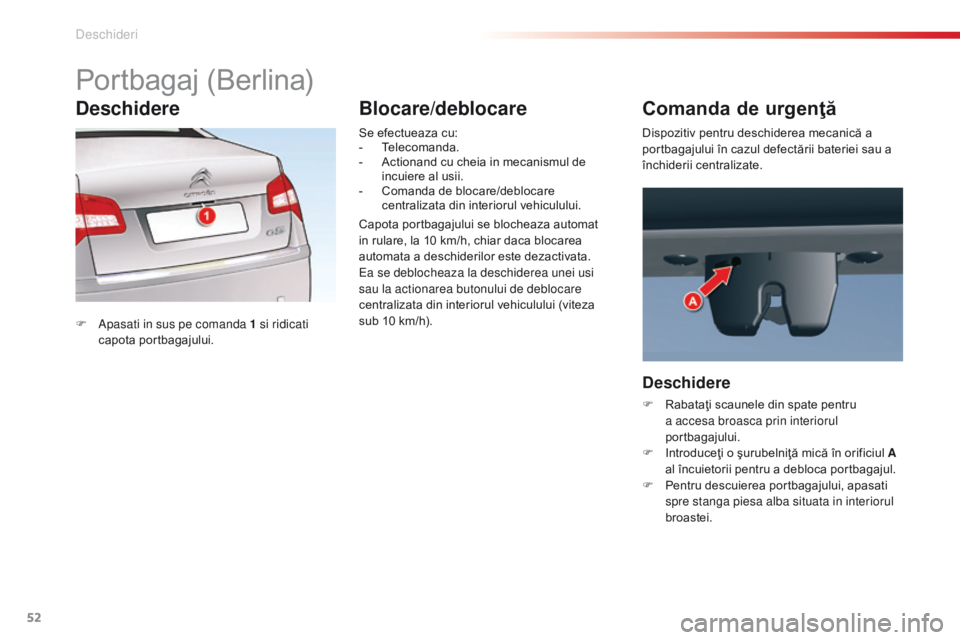 CITROEN C5 2015 Ghiduri De Utilizare (in Romanian) 52
C5_ro_Chap02_ouverture_ed01-2014
Portbagaj (Berlina)
F apasati in sus pe comanda 1 si ridicati capota portbagajului. Se efectueaza cu:
-
T
elecomanda.
-
A
ctionand cu cheia in mecanismul de
CITROEN C5 2015 Ghiduri De Utilizare (in Romanian) 52
C5_ro_Chap02_ouverture_ed01-2014
Portbagaj (Berlina)
F apasati in sus pe comanda 1 si ridicati capota portbagajului. Se efectueaza cu:
-
T
elecomanda.
-
A
ctionand cu cheia in mecanismul de