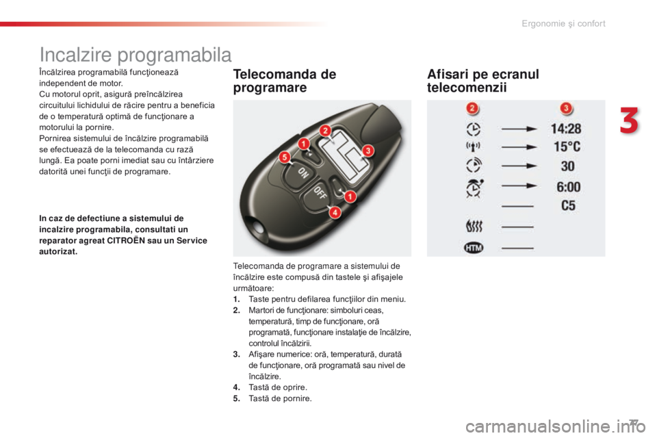CITROEN C5 2015 Ghiduri De Utilizare (in Romanian) 77
C5_ro_Chap03_ergo-et-confort_ed01-2014
incalzire programabila
Încălzirea programabilă funcţionează
independent de motor.
Cu motorul oprit, asigură preîncălzirea
circuitului lichidului de CITROEN C5 2015 Ghiduri De Utilizare (in Romanian) 77
C5_ro_Chap03_ergo-et-confort_ed01-2014
incalzire programabila
Încălzirea programabilă funcţionează
independent de motor.
Cu motorul oprit, asigură preîncălzirea
circuitului lichidului de