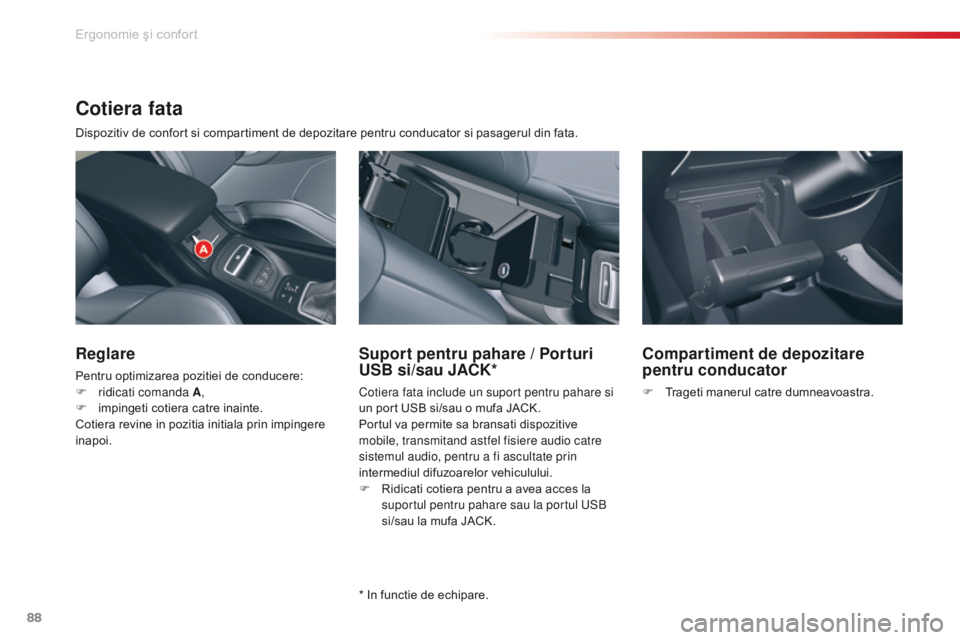 CITROEN C5 2015  Ghiduri De Utilizare (in Romanian) 88
C5_ro_Chap03_ergo-et-confort_ed01-2014
Cotiera fata
Dispozitiv de confort si compartiment de depozitare pentru conducator si pasagerul din fata.
Reglare
Pentru optimizarea pozitiei de conducere:
F 