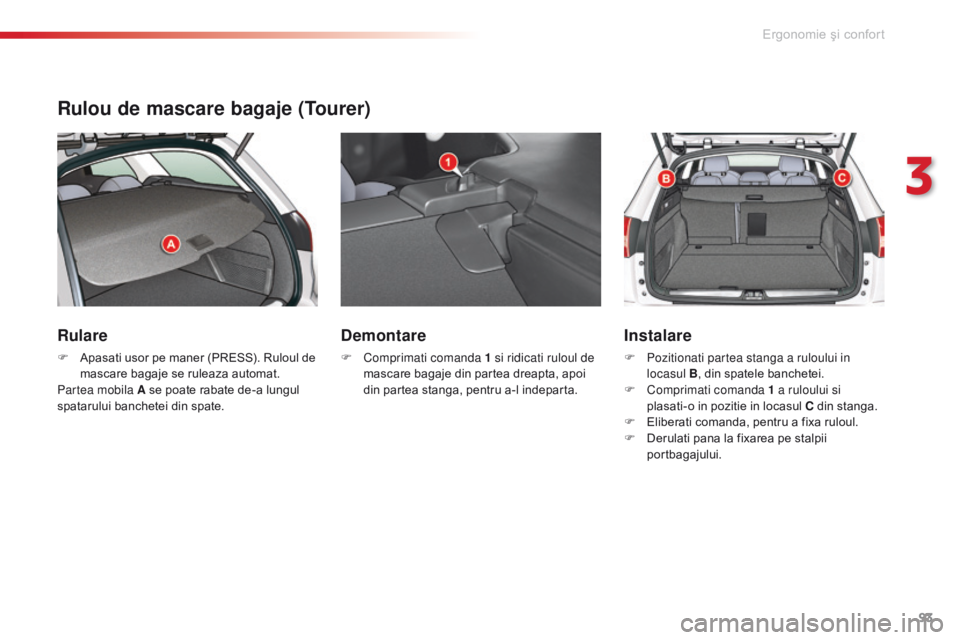 CITROEN C5 2015 Ghiduri De Utilizare (in Romanian) 93
C5_ro_Chap03_ergo-et-confort_ed01-2014
Rulou de mascare bagaje (Tourer)
Rulare
F Apasati usor pe maner (PRESS). Ruloul de mascare bagaje se ruleaza automat.
Partea mobila A se poate rabate de-a lun CITROEN C5 2015 Ghiduri De Utilizare (in Romanian) 93
C5_ro_Chap03_ergo-et-confort_ed01-2014
Rulou de mascare bagaje (Tourer)
Rulare
F Apasati usor pe maner (PRESS). Ruloul de mascare bagaje se ruleaza automat.
Partea mobila A se poate rabate de-a lun