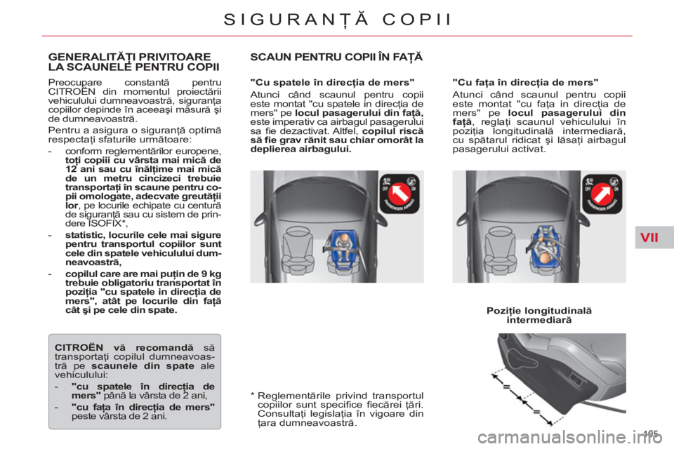 CITROEN C5 2014  Ghiduri De Utilizare (in Romanian) VII
105 
SIGURANŢĂ COPII
 
Preocupare constantă pentru 
CITROËN din momentul proiectării 
vehiculului dumneavoastră, siguranţa 
copiilor depinde în aceeaşi măsură şi 
de dumneavoastră. 
 