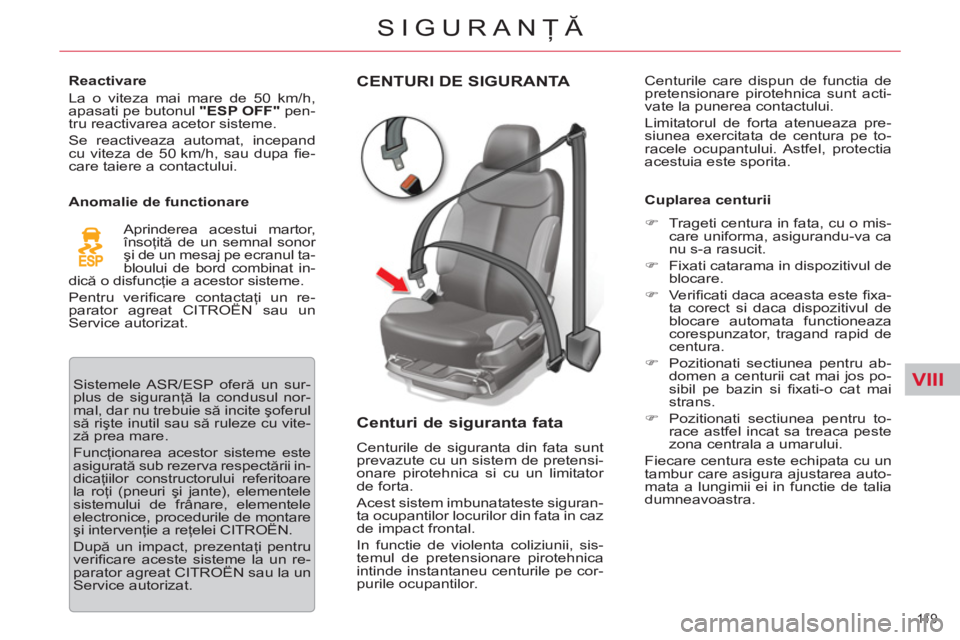 CITROEN C5 2014 Ghiduri De Utilizare (in Romanian) VIII
11 9
SIGURANŢĂ
CENTURI DE SIGURANTA
Centuri de siguranta fata
Centurile de siguranta din fata sunt
prevazute cu un sistem de pretensi-
onare pirotehnica si cu un limitator
de forta. CITROEN C5 2014 Ghiduri De Utilizare (in Romanian) VIII
11 9
SIGURANŢĂ
CENTURI DE SIGURANTA
Centuri de siguranta fata
Centurile de siguranta din fata sunt
prevazute cu un sistem de pretensi-
onare pirotehnica si cu un limitator
de forta.