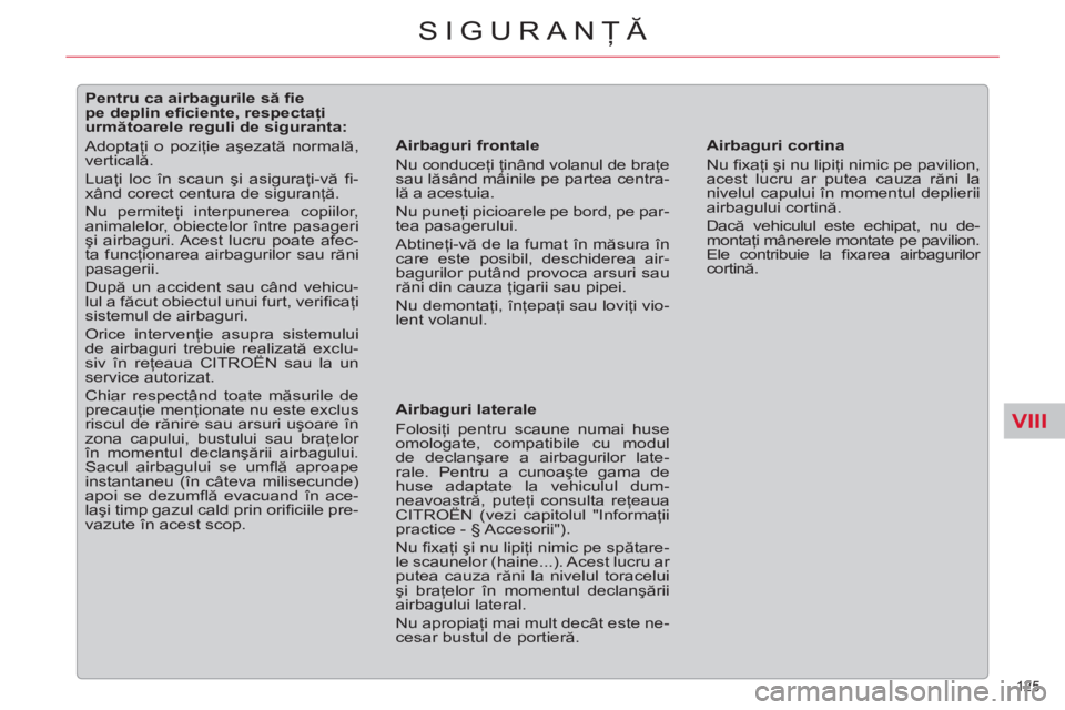 CITROEN C5 2014  Ghiduri De Utilizare (in Romanian) VIII
125 
SIGURANŢĂ
 
 
 
 
 
 
 
 
 
 
 
 
 
 
Pentru ca airbagurile să ﬁ e 
pe deplin eﬁ ciente, respectaţi 
următoarele reguli de siguranta: 
  Adoptaţi o poziţie aşezată normală, 
ve