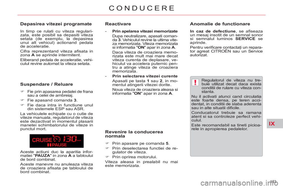 CITROEN C5 2014 Ghiduri De Utilizare (in Romanian) IX
!
153
CONDUCERE
Regulatorul de viteza nu tre-
buie utilizat decat daca exista
conditii de rulare cu viteza con-
stanta.
Nu il activati atunci cand circulatia
este foarte densa, pe teren a CITROEN C5 2014 Ghiduri De Utilizare (in Romanian) IX
!
153
CONDUCERE
Regulatorul de viteza nu tre-
buie utilizat decat daca exista
conditii de rulare cu viteza con-
stanta.
Nu il activati atunci cand circulatia
este foarte densa, pe teren a