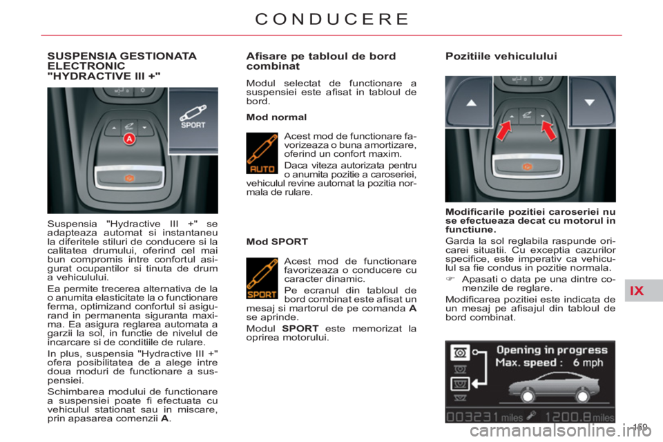 CITROEN C5 2014 Ghiduri De Utilizare (in Romanian) IX
159
CONDUCERE
SUSPENSIA GESTIONATA ELECTRONIC
"HYDRACTIVE III +"
Suspensia "Hydractive III +" se
adapteaza automat si instantaneu
la diferitele stiluri de conducere si la
calitatea drumului, CITROEN C5 2014 Ghiduri De Utilizare (in Romanian) IX
159
CONDUCERE
SUSPENSIA GESTIONATA ELECTRONIC
"HYDRACTIVE III +"
Suspensia "Hydractive III +" se
adapteaza automat si instantaneu
la diferitele stiluri de conducere si la
calitatea drumului,