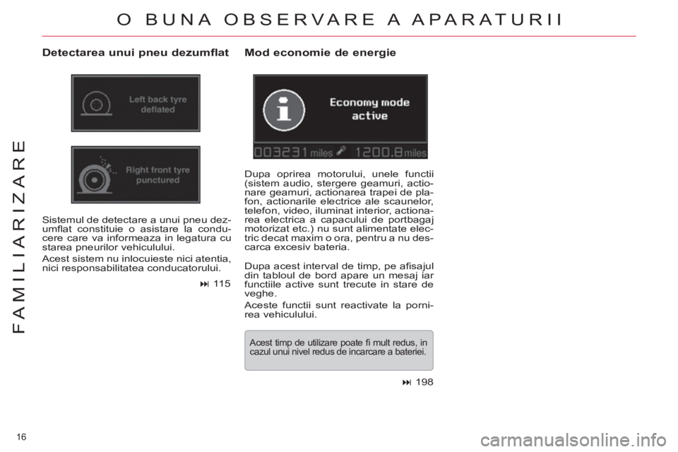 CITROEN C5 2014  Ghiduri De Utilizare (in Romanian) 16 
FAMILIARIZARE
 O BUNA OBSERVARE A APARATURII
   
Detectarea unui pneu dezumflat 
 
Sistemul de detectare a unui pneu dez-
umﬂ at constituie o asistare la condu-
cere care va informeaza in legatu