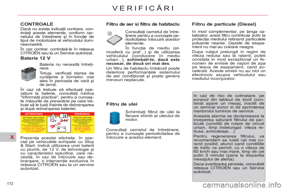 CITROEN C5 2014 Ghiduri De Utilizare (in Romanian) X
172
VERIFICĂRI
CONTROALE
Baterie 12 V
Bateria nu necesită întreţi-
nere.
Totuşi, verifi caţi starea de
curăţenie a bornelor, mai
ales în pe CITROEN C5 2014 Ghiduri De Utilizare (in Romanian) X
172
VERIFICĂRI
CONTROALE
Baterie 12 V
Bateria nu necesită întreţi-
nere.
Totuşi, verifi caţi starea de
curăţenie a bornelor, mai
ales în pe