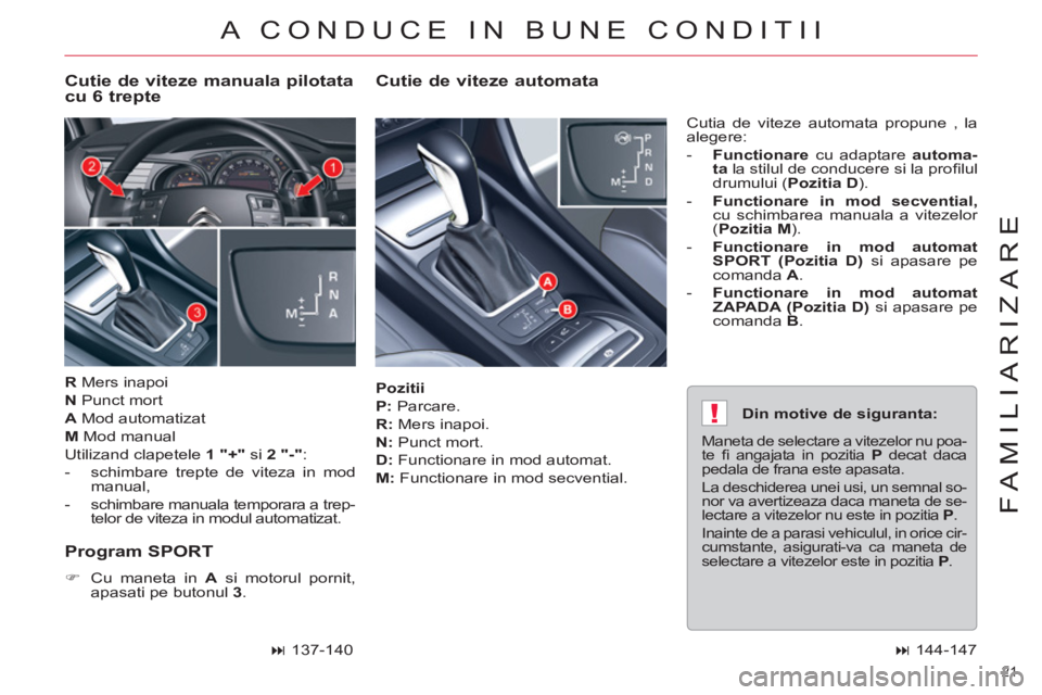 CITROEN C5 2014  Ghiduri De Utilizare (in Romanian) !
21 
FAMILIARIZARE
   
Pozitii 
 
   
P: 
 Parcare. 
   
R: 
 Mers inapoi. 
   
N: 
 Punct mort. 
   
D: 
 Functionare in mod automat. 
   
M: 
 Functionare in mod secvential.   Cutia de viteze autom