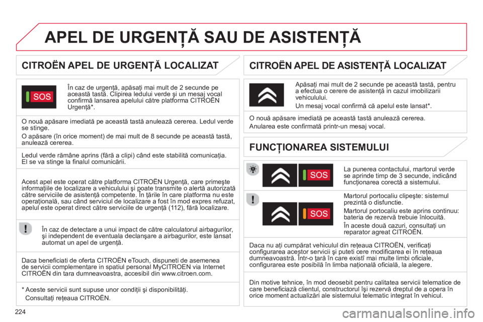 CITROEN C5 2014 Ghiduri De Utilizare (in Romanian) 224
APEL DE URGENŢĂ SAU DE ASISTENŢĂ
CITROËN APEL DE URGENŢĂ LOCALIZAT
În caz de urgenţă, apăsaţi mai mult de 2 secunde pe această tastă. Clipirea ledului verde CITROEN C5 2014 Ghiduri De Utilizare (in Romanian) 224
APEL DE URGENŢĂ SAU DE ASISTENŢĂ
CITROËN APEL DE URGENŢĂ LOCALIZAT
În caz de urgenţă, apăsaţi mai mult de 2 secunde pe această tastă. Clipirea ledului verde