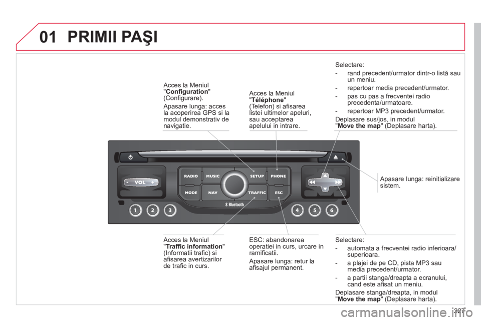 CITROEN C5 2014 Ghiduri De Utilizare (in Romanian) 227
01
Selectare:
- automata a frecventei radio inferioara
/superioara.
- a pla
jei de pe CD, pista MP3 sau media precedent/urmator.
- a partii stan
ga/dreapta a ecranului,cand este afi sat un CITROEN C5 2014 Ghiduri De Utilizare (in Romanian) 227
01
Selectare:
- automata a frecventei radio inferioara
/superioara.
- a pla
jei de pe CD, pista MP3 sau media precedent/urmator.
- a partii stan
ga/dreapta a ecranului,cand este afi sat un