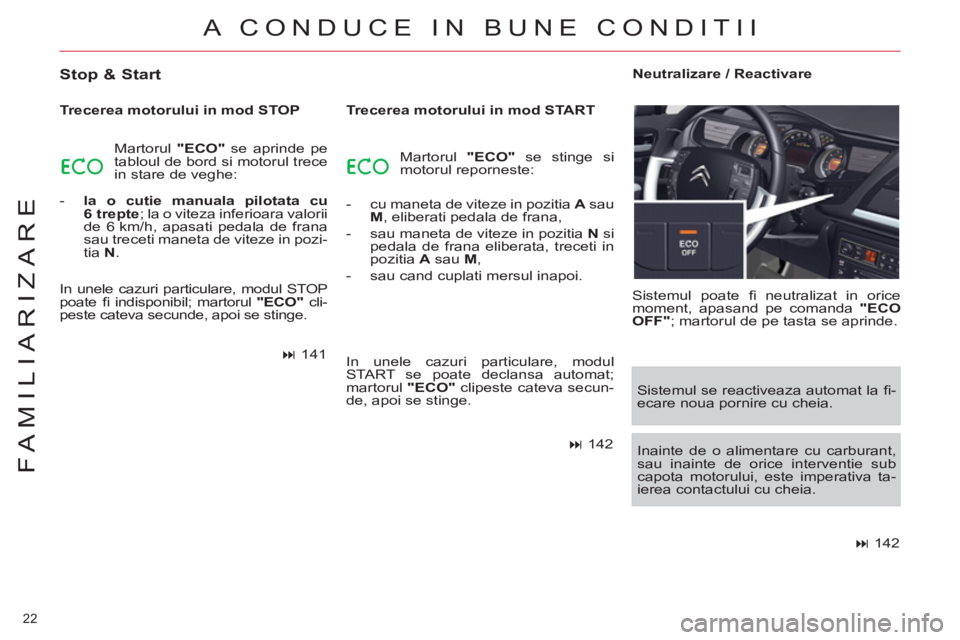 CITROEN C5 2014 Ghiduri De Utilizare (in Romanian) 22
FAMILIARIZARE
A CONDUCE IN BUNE CONDITII
Stop & Start
Trecerea motorului in mod STOP
Martorul "ECO"
se aprinde pe
tabloul de bord si motorul trece
in stare de veghe:
- CITROEN C5 2014 Ghiduri De Utilizare (in Romanian) 22
FAMILIARIZARE
A CONDUCE IN BUNE CONDITII
Stop & Start
Trecerea motorului in mod STOP
Martorul "ECO"
se aprinde pe
tabloul de bord si motorul trece
in stare de veghe:
-
