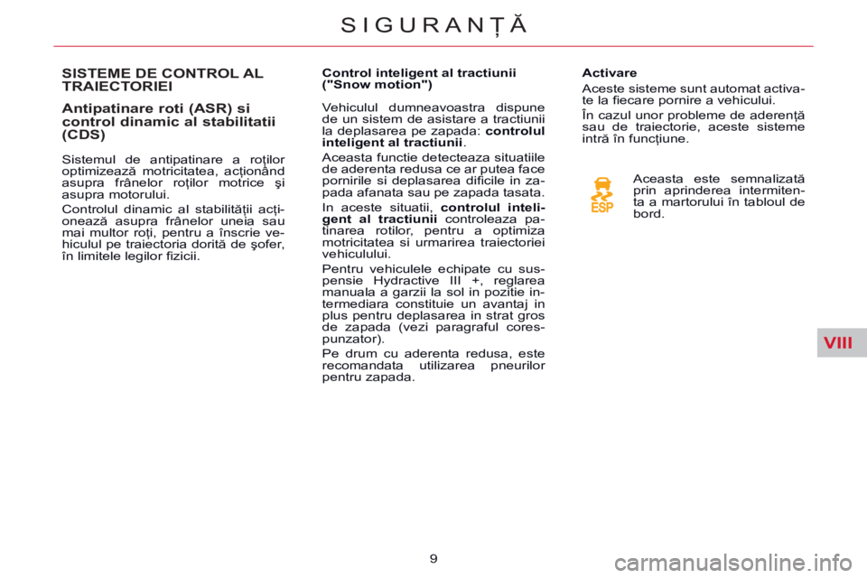 CITROEN C5 2014 Ghiduri De Utilizare (in Romanian) VIII
SIGURANŢĂ
9
SISTEME DE CONTROL AL TRAIECTORIEI
Antipatinare roti (ASR) si
control dinamic al stabilitatii
(CDS)
Sistemul de antipatinare a roţilor
optimizează motricitatea, ac CITROEN C5 2014 Ghiduri De Utilizare (in Romanian) VIII
SIGURANŢĂ
9
SISTEME DE CONTROL AL TRAIECTORIEI
Antipatinare roti (ASR) si
control dinamic al stabilitatii
(CDS)
Sistemul de antipatinare a roţilor
optimizează motricitatea, ac