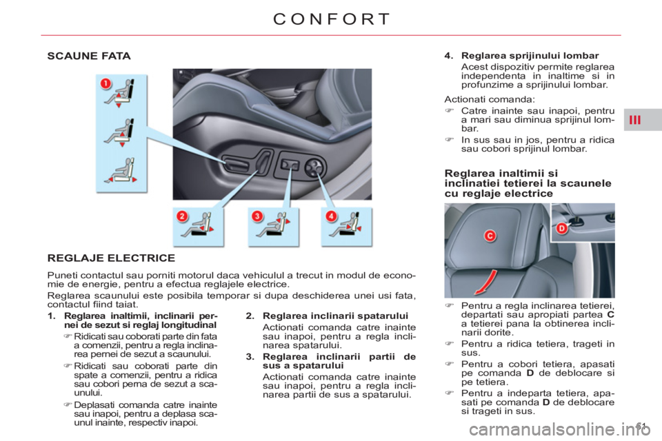 CITROEN C5 2014 Ghiduri De Utilizare (in Romanian) III
61
CONFORT
SCAUNE FATA
REGLAJE ELECTRICE
Puneti contactul sau porniti motorul daca vehiculul a trecut in modul de econo-
mie de energie, pentru a efectua reglajele electrice.
Reglarea sc CITROEN C5 2014 Ghiduri De Utilizare (in Romanian) III
61
CONFORT
SCAUNE FATA
REGLAJE ELECTRICE
Puneti contactul sau porniti motorul daca vehiculul a trecut in modul de econo-
mie de energie, pentru a efectua reglajele electrice.
Reglarea sc