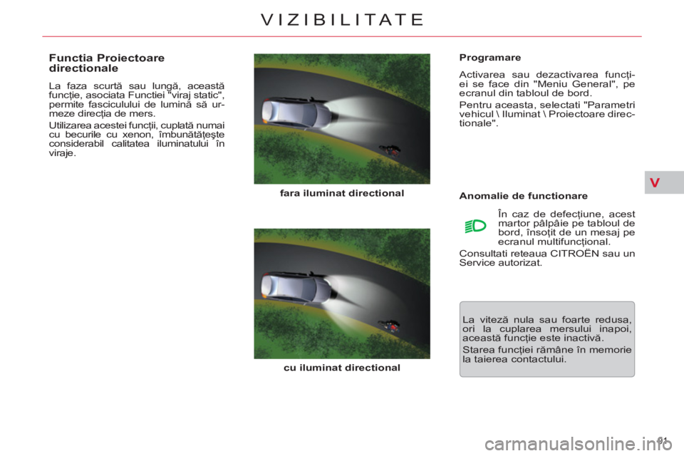 CITROEN C5 2014 Ghiduri De Utilizare (in Romanian) V
91
VIZIBILITATE
Programare
Activarea sau dezactivarea funcţi-
ei se face din "Meniu General", pe
ecranul din tabloul de bord.
Pentru aceasta, selectati "Parametri
vehicul Iluminat Pr CITROEN C5 2014 Ghiduri De Utilizare (in Romanian) V
91
VIZIBILITATE
Programare
Activarea sau dezactivarea funcţi-
ei se face din "Meniu General", pe
ecranul din tabloul de bord.
Pentru aceasta, selectati "Parametri
vehicul Iluminat Pr