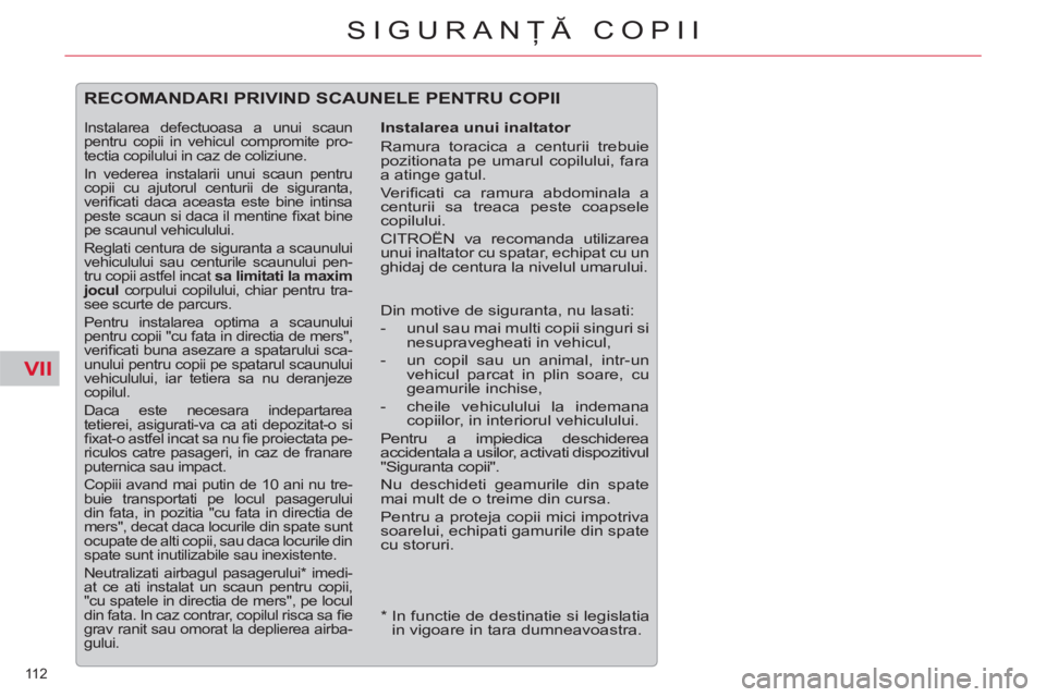 CITROEN C5 2012 Ghiduri De Utilizare (in Romanian) VII
112
SIGURANŢĂ COPII
*
In functie de destinatie si legislatia
in vigoare in tara dumneavoastra.
RECOMANDARI PRIVIND SCAUNELE PENTRU COPII
Instalarea unui inaltator
Ramura to CITROEN C5 2012 Ghiduri De Utilizare (in Romanian) VII
112
SIGURANŢĂ COPII
*
In functie de destinatie si legislatia
in vigoare in tara dumneavoastra.
RECOMANDARI PRIVIND SCAUNELE PENTRU COPII
Instalarea unui inaltator
Ramura to