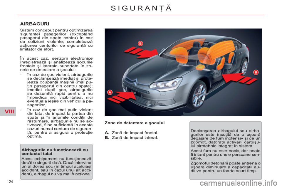CITROEN C5 2012  Ghiduri De Utilizare (in Romanian) VIII
124 
SIGURANŢĂ
 
 
AIRBAGURI 
 
Sistem conceput pentru optimizarea 
siguranţei pasagerilor (exceptând 
pasagerul din spate centru) în caz 
de coliziuni violente; completează 
acţiunea cent