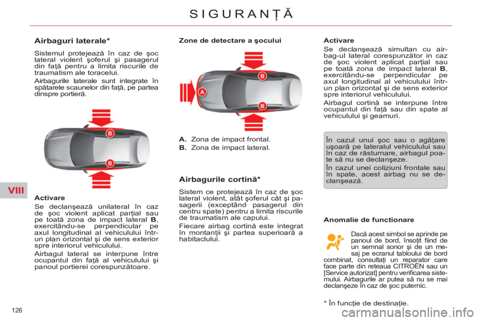 CITROEN C5 2012  Ghiduri De Utilizare (in Romanian) VIII
126 
SIGURANŢĂ
 
 
Zone de detectare a şocului 
   
 
A. 
  Zona de impact frontal. 
   
B. 
  Zona de impact lateral.  
 
 
 
 
Airbagurile cortină 
*  
 
Sistem ce protejează în caz de ş