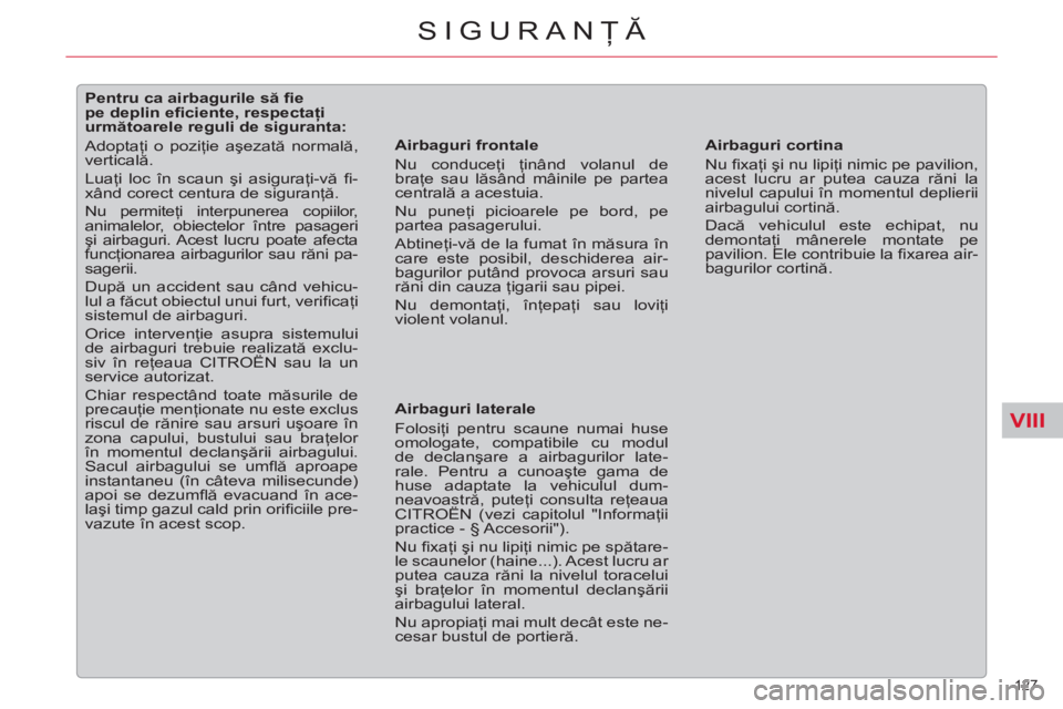 CITROEN C5 2012  Ghiduri De Utilizare (in Romanian) VIII
127 
SIGURANŢĂ
 
 
 
 
 
 
 
 
 
 
 
 
 
 
Pentru ca airbagurile să ﬁ e 
pe deplin eﬁ ciente, respectaţi 
următoarele reguli de siguranta: 
  Adoptaţi o poziţie aşezată normală, 
ve