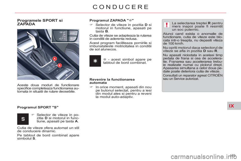 CITROEN C5 2012 Ghiduri De Utilizare (in Romanian) IX
!
149
CONDUCERE
Programele SPORT si
ZAPADA
Programul SPORT "S" Aceste doua moduri de functionare
specifi ce completeaza functionarea au-
tomata in situatii de rulare deosebite.
CITROEN C5 2012 Ghiduri De Utilizare (in Romanian) IX
!
149
CONDUCERE
Programele SPORT si
ZAPADA
Programul SPORT "S" Aceste doua moduri de functionare
specifi ce completeaza functionarea au-
tomata in situatii de rulare deosebite.