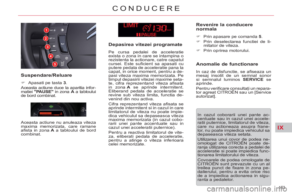 CITROEN C5 2012 Ghiduri De Utilizare (in Romanian) IX
153
CONDUCERE
In cazul coborarii unei pante ac-
centuate sau in cazul unei accele-
ratii puternice, limitatorul de viteza,
care nu actioneaza asupra frane-
lor, nu poate impiedica vehiculul sa CITROEN C5 2012 Ghiduri De Utilizare (in Romanian) IX
153
CONDUCERE
In cazul coborarii unei pante ac-
centuate sau in cazul unei accele-
ratii puternice, limitatorul de viteza,
care nu actioneaza asupra frane-
lor, nu poate impiedica vehiculul sa