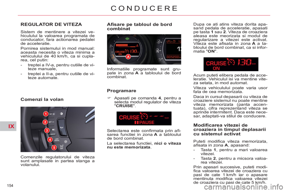 CITROEN C5 2012 Ghiduri De Utilizare (in Romanian) IX
154
CONDUCERE
REGULATOR DE VITEZA
Sistem de mentinere a vitezei ve-
hiculului la valoarea programata de
conducator, fara actionarea pedalei
de acceleratie.
Pornirea sistemului in mod manua CITROEN C5 2012 Ghiduri De Utilizare (in Romanian) IX
154
CONDUCERE
REGULATOR DE VITEZA
Sistem de mentinere a vitezei ve-
hiculului la valoarea programata de
conducator, fara actionarea pedalei
de acceleratie.
Pornirea sistemului in mod manua
