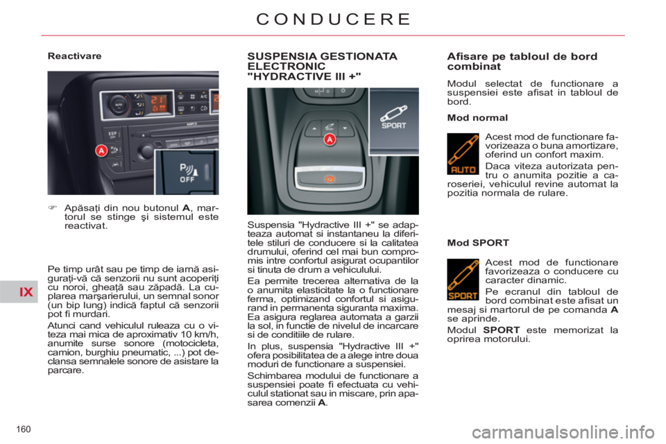 CITROEN C5 2012 Ghiduri De Utilizare (in Romanian) IX
160
CONDUCERE
Reactivare
Pe timp urât sau pe timp de iarnă asi-
guraţi-vă că senzorii nu sunt acoperiţi
cu noroi, gheaţă sau zăpadă. La cu-
plarea marşarierului, un semnal son CITROEN C5 2012 Ghiduri De Utilizare (in Romanian) IX
160
CONDUCERE
Reactivare
Pe timp urât sau pe timp de iarnă asi-
guraţi-vă că senzorii nu sunt acoperiţi
cu noroi, gheaţă sau zăpadă. La cu-
plarea marşarierului, un semnal son