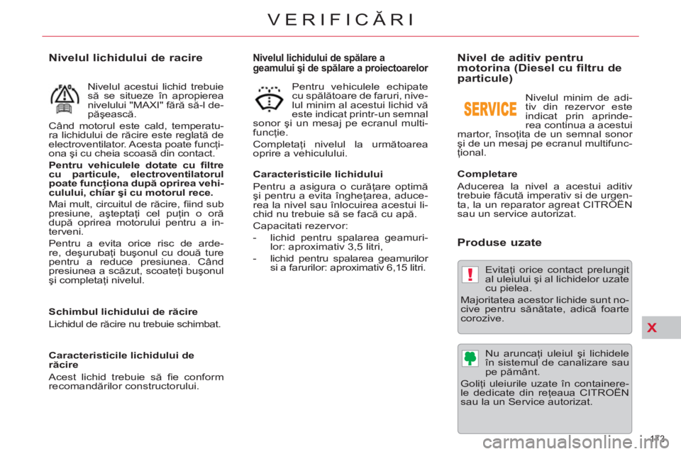 CITROEN C5 2012 Ghiduri De Utilizare (in Romanian) X
!
173
VERIFICĂRI
Nivelul lichidului de spălare a
geamului şi de spălare a proiectoarelor
Caracteristicile lichidului
Pentru a asigura o curăţare optimă
şi pentru a evita îngh CITROEN C5 2012 Ghiduri De Utilizare (in Romanian) X
!
173
VERIFICĂRI
Nivelul lichidului de spălare a
geamului şi de spălare a proiectoarelor
Caracteristicile lichidului
Pentru a asigura o curăţare optimă
şi pentru a evita îngh