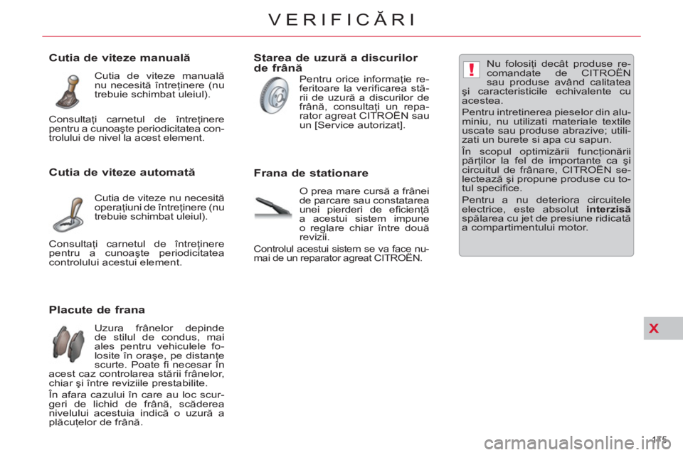 CITROEN C5 2012 Ghiduri De Utilizare (in Romanian) X
!
175
VERIFICĂRI
Placute de frana
Uzura frânelor depinde
de stilul de condus, mai
ales pentru vehiculele fo-
losite în oraşe, pe distanţe
scur CITROEN C5 2012 Ghiduri De Utilizare (in Romanian) X
!
175
VERIFICĂRI
Placute de frana
Uzura frânelor depinde
de stilul de condus, mai
ales pentru vehiculele fo-
losite în oraşe, pe distanţe
scur