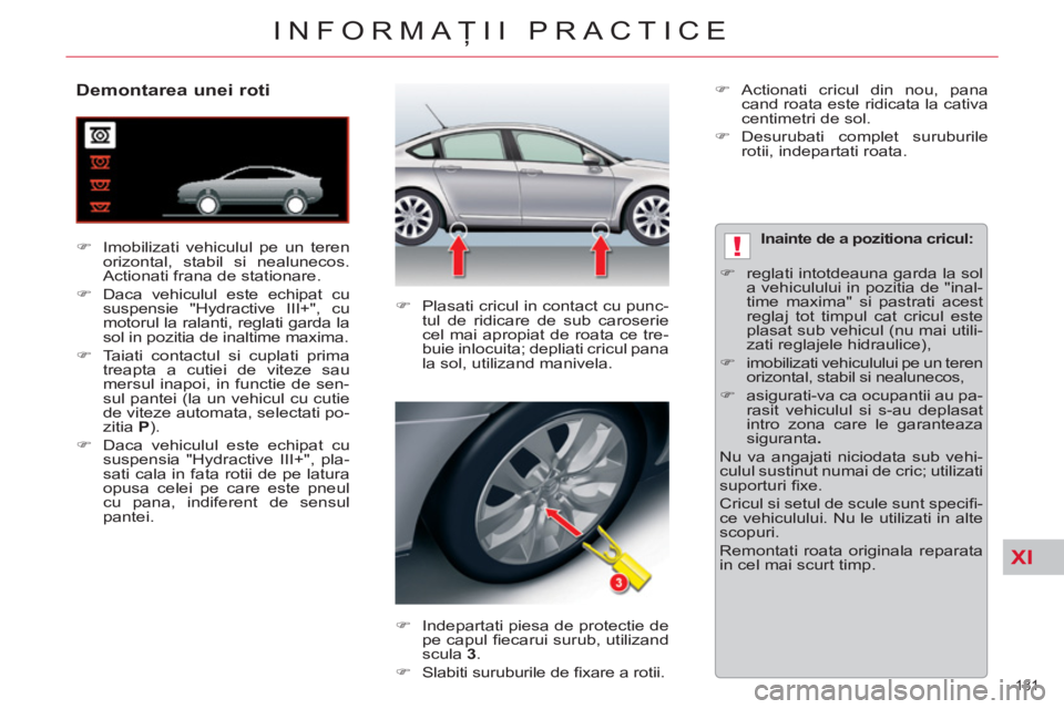 CITROEN C5 2012  Ghiduri De Utilizare (in Romanian) XI
!
181 
INFORMAŢII PRACTICE
 
 
 
 
 
 
 
 
 
 
 
 
 
Demontarea unei roti 
 
 
 
�) 
  Imobilizati vehiculul pe un teren 
orizontal, stabil si nealunecos. 
Actionati frana de stationare. 
   
�) 

