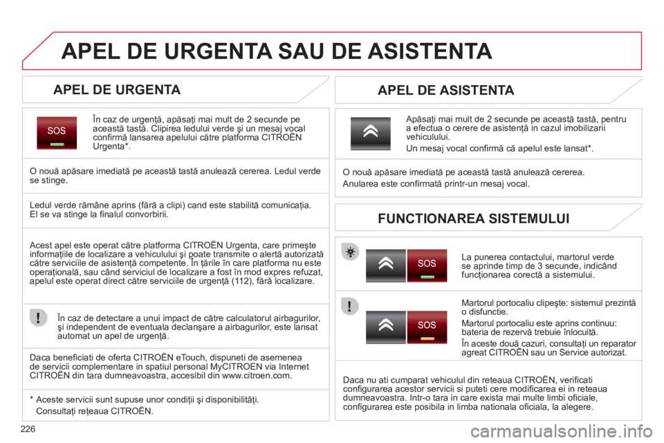CITROEN C5 2012 Ghiduri De Utilizare (in Romanian) 226
APEL DE URGENTA SAU DE ASISTENTA
APEL DE URGENTA
În caz de urgenţă, apăsaţi mai mult de 2 secunde pe această tastă. Clipirea ledului verde şi un mesaj vocal confi rmă lansarea a CITROEN C5 2012 Ghiduri De Utilizare (in Romanian) 226
APEL DE URGENTA SAU DE ASISTENTA
APEL DE URGENTA
În caz de urgenţă, apăsaţi mai mult de 2 secunde pe această tastă. Clipirea ledului verde şi un mesaj vocal confi rmă lansarea a