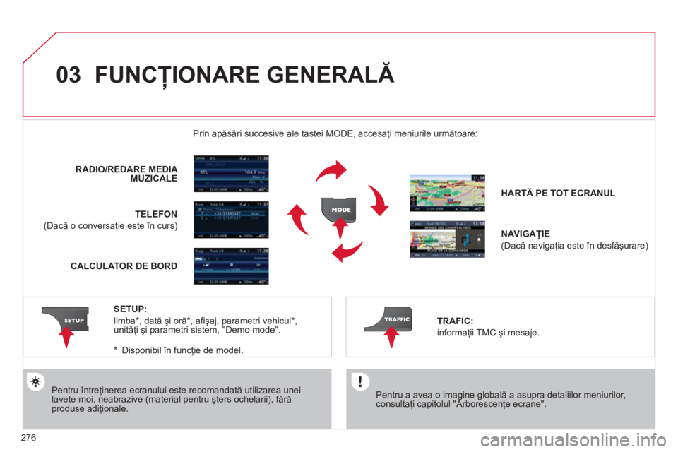 CITROEN C5 2012  Ghiduri De Utilizare (in Romanian) 276
03  FUNCŢIONARE GENERALĂ
 
 Pentru a avea o imagine globală a asupra detaliilor meniurilor,consultaţi capitolul "Arborescenţe ecrane". Prin apăsări succesive ale tastei M
ODE, accesaţi men