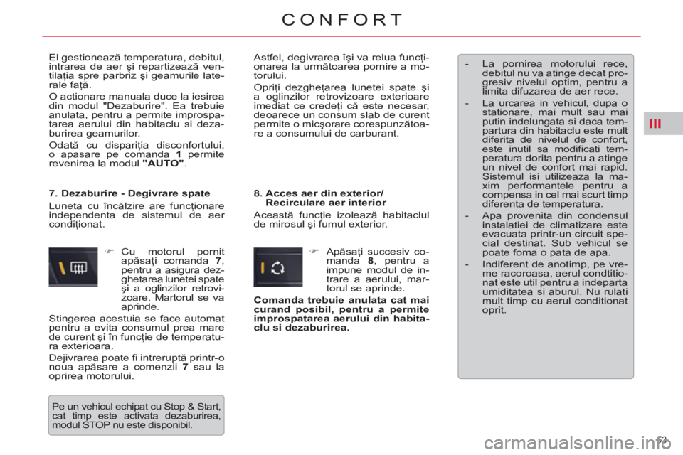 CITROEN C5 2012  Ghiduri De Utilizare (in Romanian) III
53 
CONFORT
  El gestionează temperatura, debitul, 
intrarea de aer şi repartizează ven-
tilaţia spre parbriz şi geamurile late-
rale faţă. 
  O actionare manuala duce la iesirea 
din modul