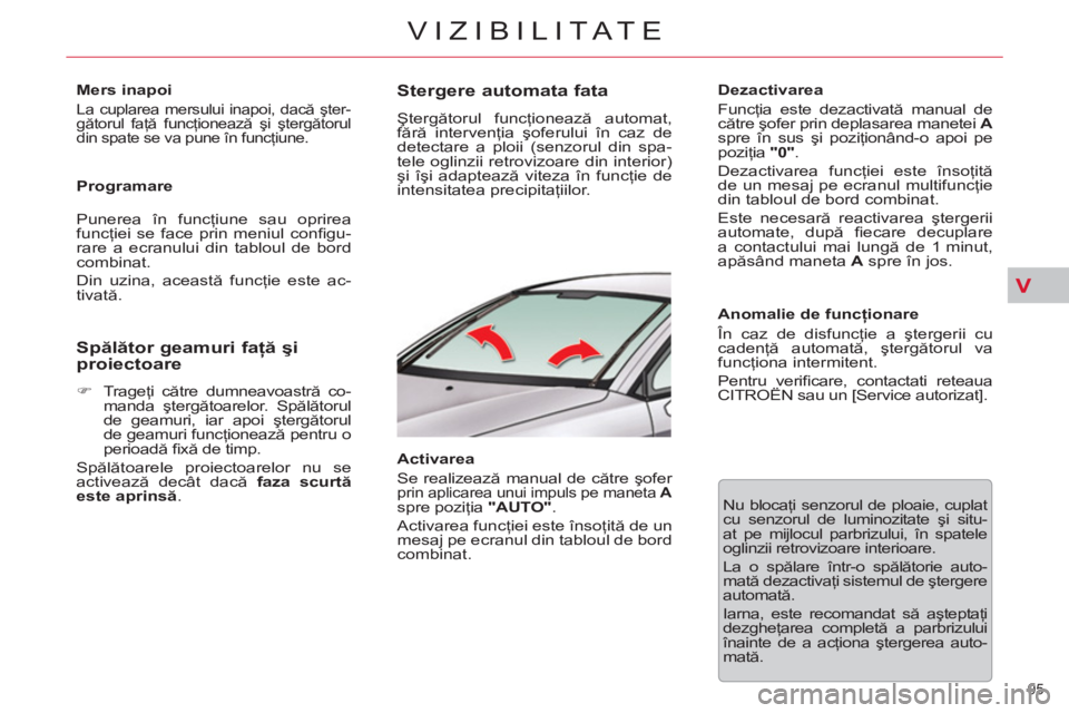 CITROEN C5 2012 Ghiduri De Utilizare (in Romanian) V
95
VIZIBILITATE
Mers inapoi
La cuplarea mersului inapoi, dacă şter-
gătorul faţă funcţionează şi ştergătorul
din spate se va pune în funcţiune.
Programare
Punerea în f CITROEN C5 2012 Ghiduri De Utilizare (in Romanian) V
95
VIZIBILITATE
Mers inapoi
La cuplarea mersului inapoi, dacă şter-
gătorul faţă funcţionează şi ştergătorul
din spate se va pune în funcţiune.
Programare
Punerea în f