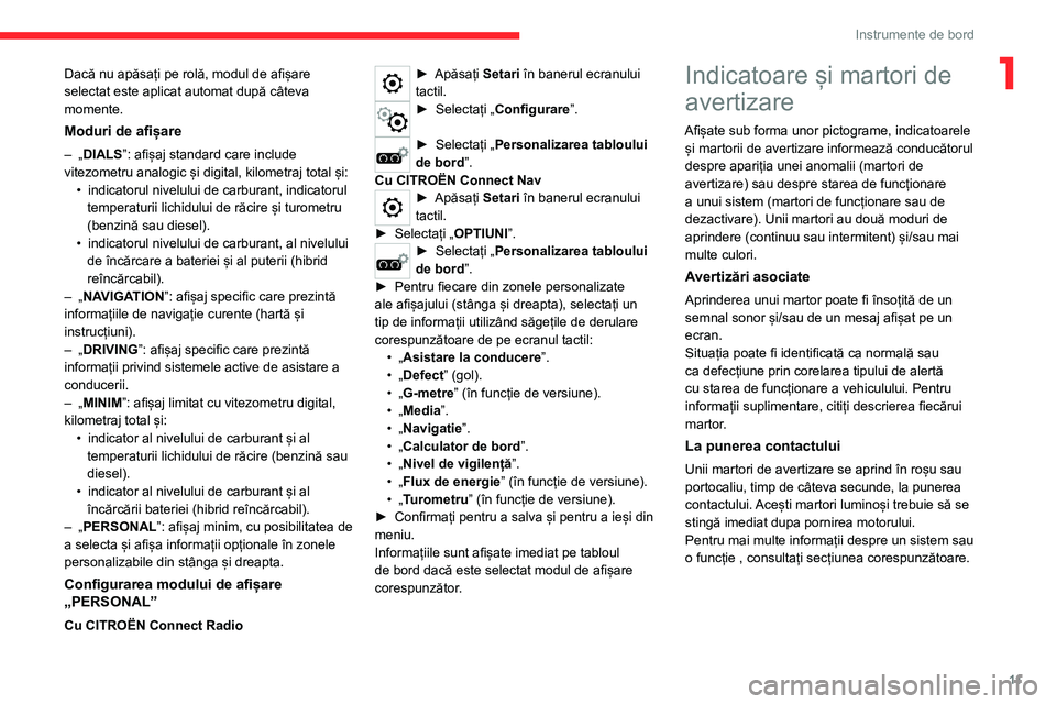 CITROEN C5 AIRCROSS 2022 Ghiduri De Utilizare (in Romanian) 11
Instrumente de bord
1Dacă nu apăsați pe rolă, modul de afișare
selectat este aplicat automat după câteva
momente.
Moduri de afișare
– „DIALS”: afișaj standard care include
vitezom CITROEN C5 AIRCROSS 2022 Ghiduri De Utilizare (in Romanian) 11
Instrumente de bord
1Dacă nu apăsați pe rolă, modul de afișare
selectat este aplicat automat după câteva
momente.
Moduri de afișare
– „DIALS”: afișaj standard care include
vitezom