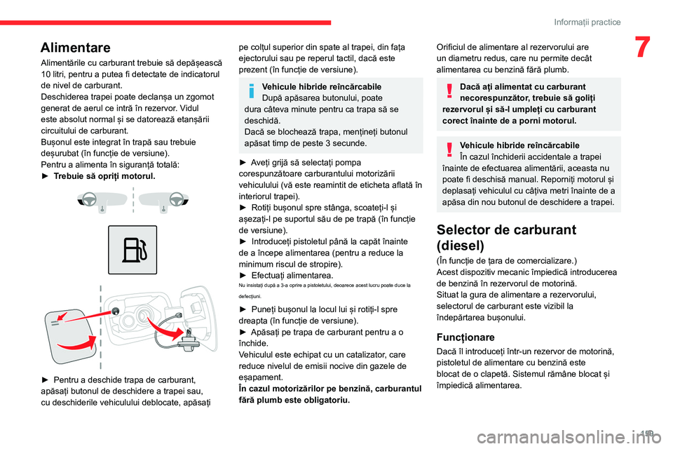CITROEN C5 AIRCROSS 2022 Ghiduri De Utilizare (in Romanian) 159
Informații practice
7Alimentare
Alimentările cu carburant trebuie să depășească
10 litri, pentru a putea fi detectate de indicatorul
de nivel de carburant.
Deschiderea trapei poate declan CITROEN C5 AIRCROSS 2022 Ghiduri De Utilizare (in Romanian) 159
Informații practice
7Alimentare
Alimentările cu carburant trebuie să depășească
10 litri, pentru a putea fi detectate de indicatorul
de nivel de carburant.
Deschiderea trapei poate declan