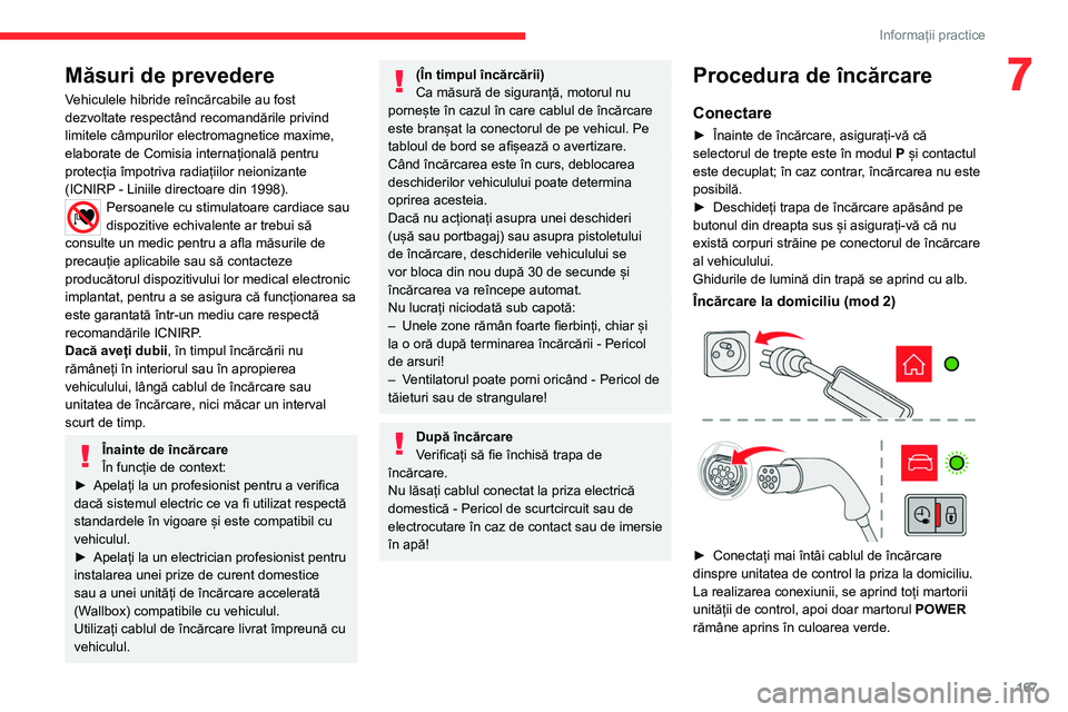 CITROEN C5 AIRCROSS 2022  Ghiduri De Utilizare (in Romanian) 167
Informații practice
7Măsuri de prevedere
Vehiculele hibride reîncărcabile au fost 
dezvoltate respectând recomandările privind 
limitele câmpurilor electromagnetice maxime, 
elaborate de Co