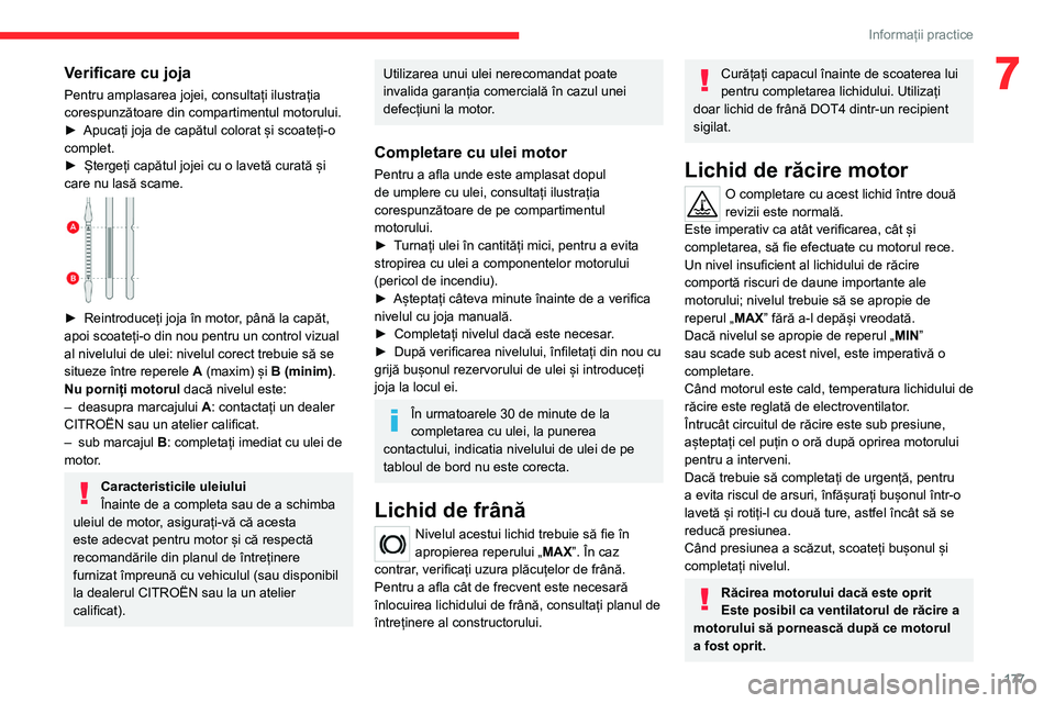 CITROEN C5 AIRCROSS 2022 Ghiduri De Utilizare (in Romanian) 177
Informații practice
7Verificare cu joja
Pentru amplasarea jojei, consultați ilustrația
corespunzătoare din compartimentul motorului.
►
Apucați joja de capătul colorat și scoateți-o
co CITROEN C5 AIRCROSS 2022 Ghiduri De Utilizare (in Romanian) 177
Informații practice
7Verificare cu joja
Pentru amplasarea jojei, consultați ilustrația
corespunzătoare din compartimentul motorului.
►
Apucați joja de capătul colorat și scoateți-o
co