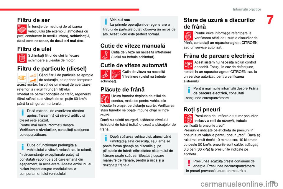 CITROEN C5 AIRCROSS 2022 Ghiduri De Utilizare (in Romanian) 179
Informații practice
7Filtru de aer
În funcție de mediu și de utilizarea
vehiculului (de exemplu: atmosferă cu
praf, conducere în mediu urban), schimbați-l,
dacă este necesar, de două CITROEN C5 AIRCROSS 2022 Ghiduri De Utilizare (in Romanian) 179
Informații practice
7Filtru de aer
În funcție de mediu și de utilizarea
vehiculului (de exemplu: atmosferă cu
praf, conducere în mediu urban), schimbați-l,
dacă este necesar, de două